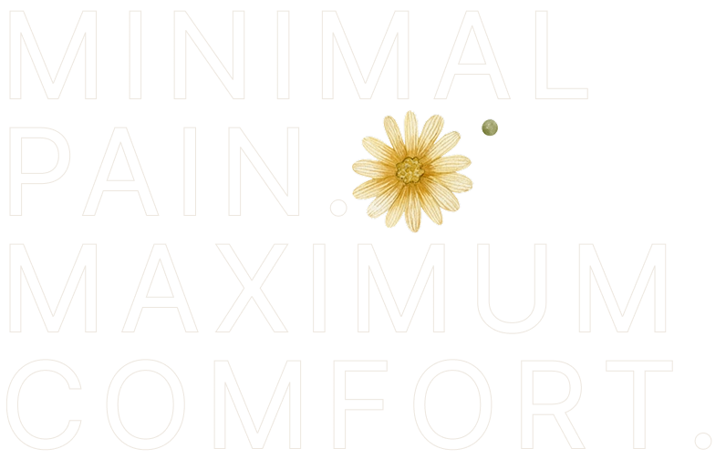 Minimal pain. Maximum comfort.